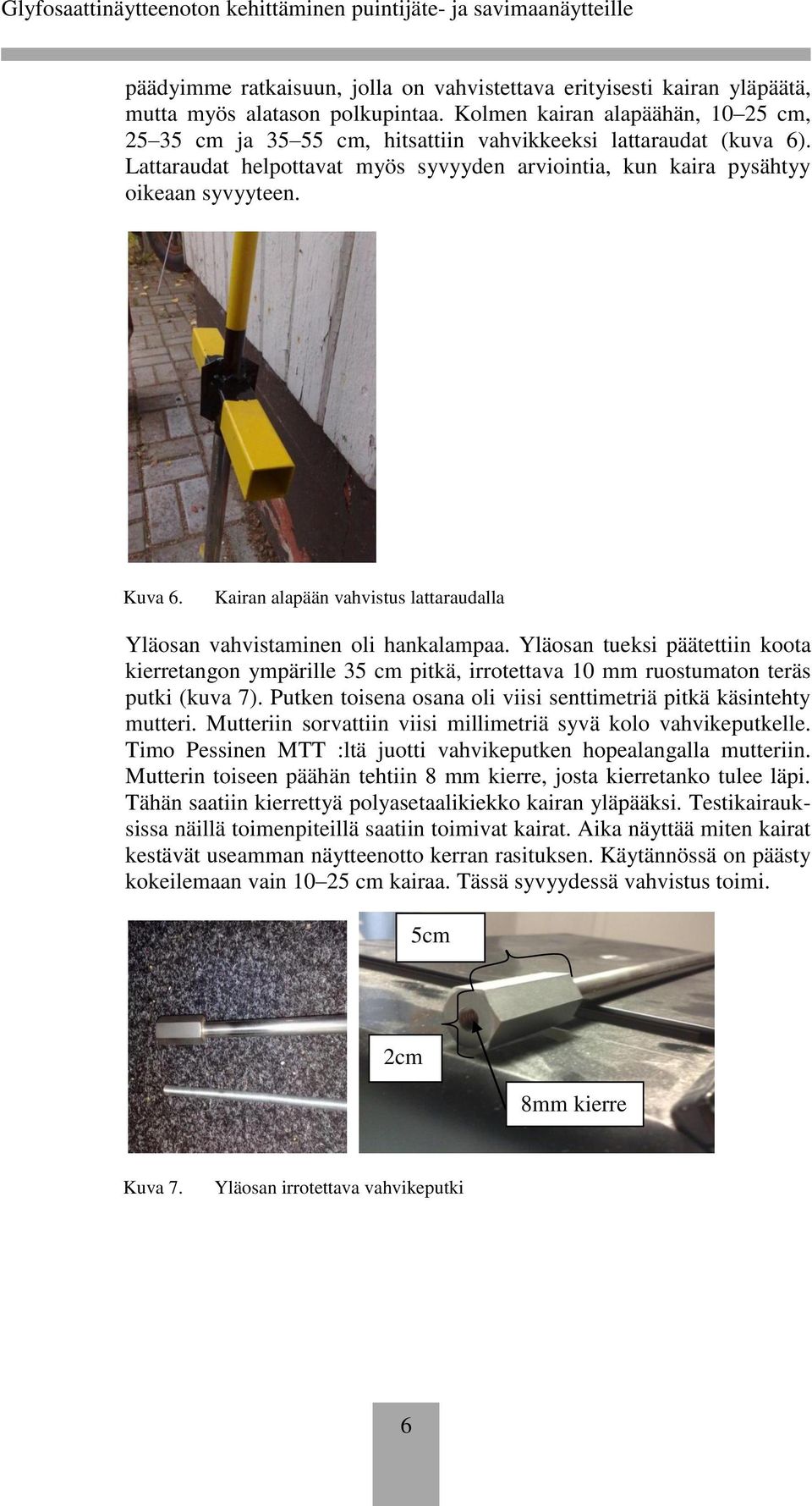 Kairan alapään vahvistus lattaraudalla Yläosan vahvistaminen oli hankalampaa. Yläosan tueksi päätettiin koota kierretangon ympärille 35 cm pitkä, irrotettava 10 mm ruostumaton teräs putki (kuva 7).