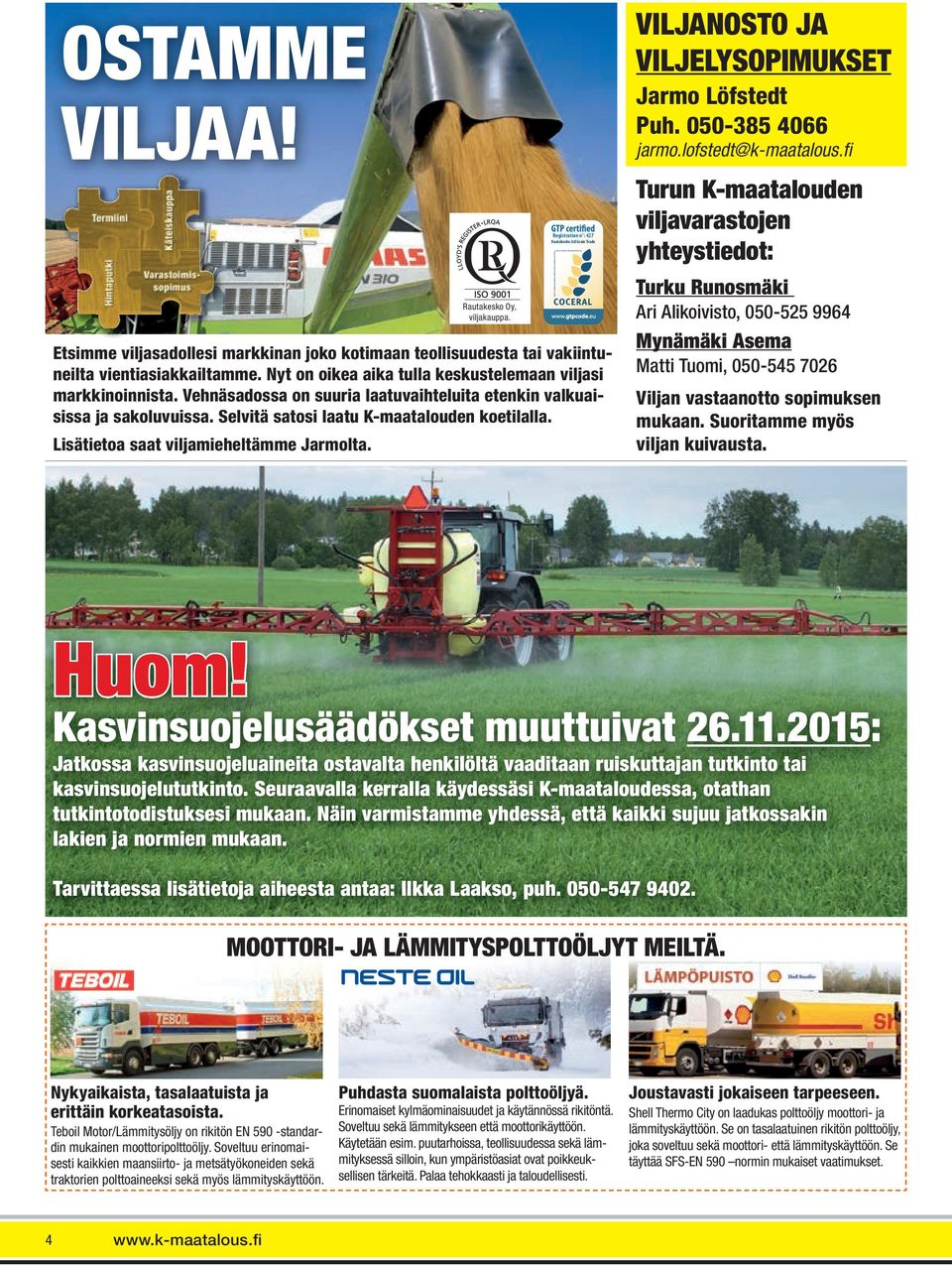 Lisätietoa saat viljamieheltämme Jarmolta. VILJANOSTO JA VILJELYSOPIMUKSET Jarmo Löfstedt Puh. 050-385 4066 jarmo.lofstedt@k-maatalous.