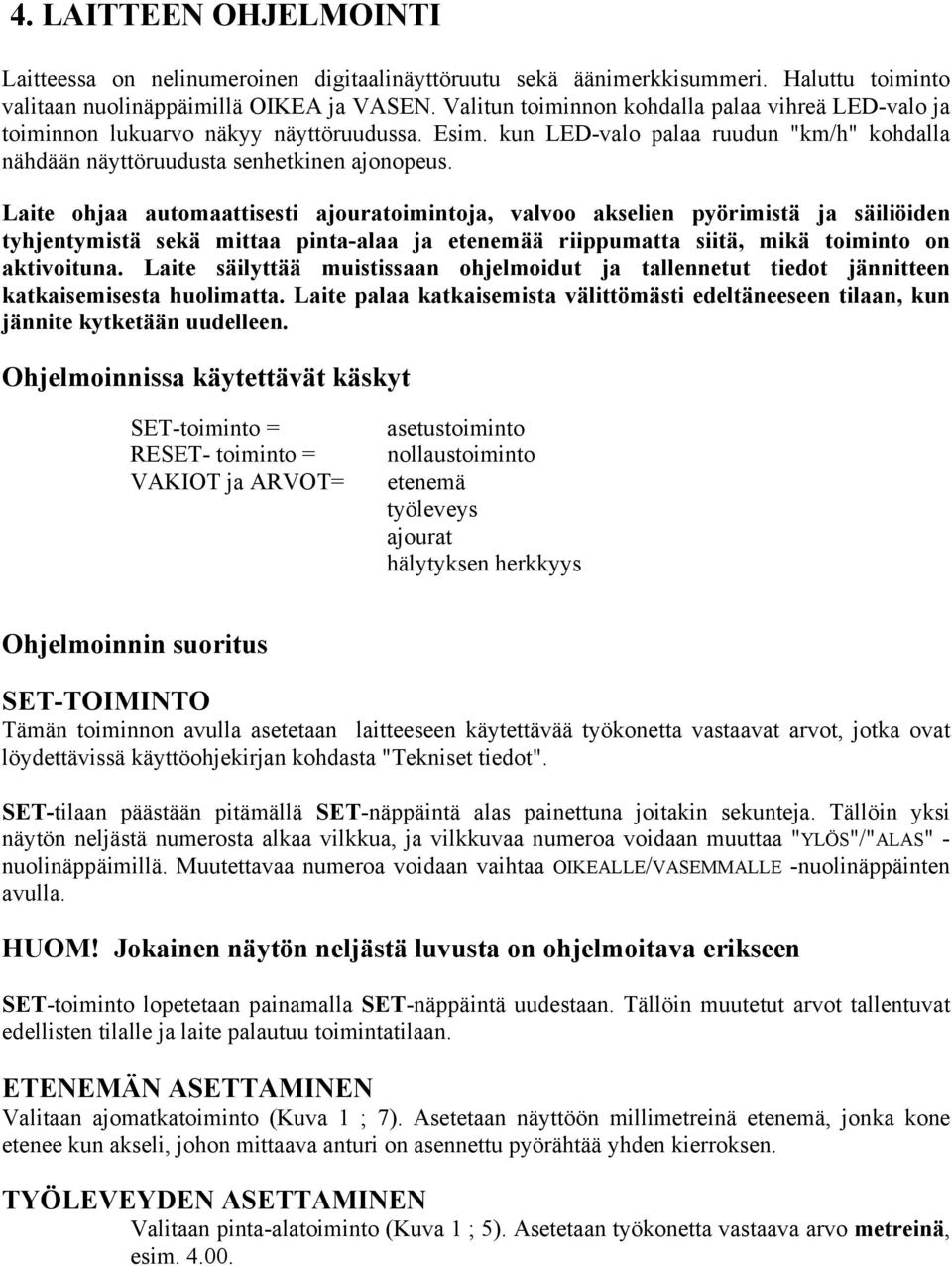 Laite ohjaa automaattisesti ajouratoimintoja, valvoo akselien pyörimistä ja säiliöiden tyhjentymistä sekä mittaa pinta-alaa ja etenemää riippumatta siitä, mikä toiminto on aktivoituna.
