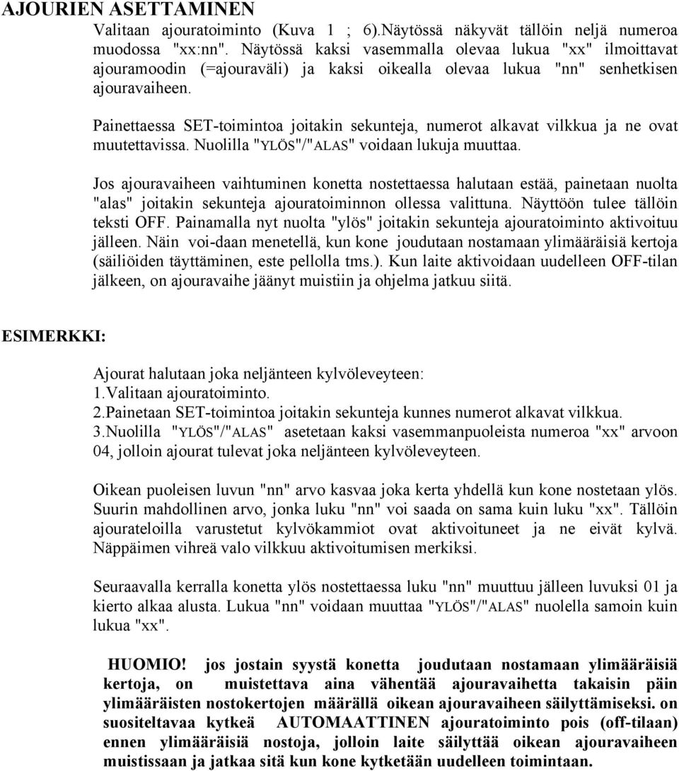 Painettaessa SET-toimintoa joitakin sekunteja, numerot alkavat vilkkua ja ne ovat muutettavissa. Nuolilla "YLÖS"/"ALAS" voidaan lukuja muuttaa.