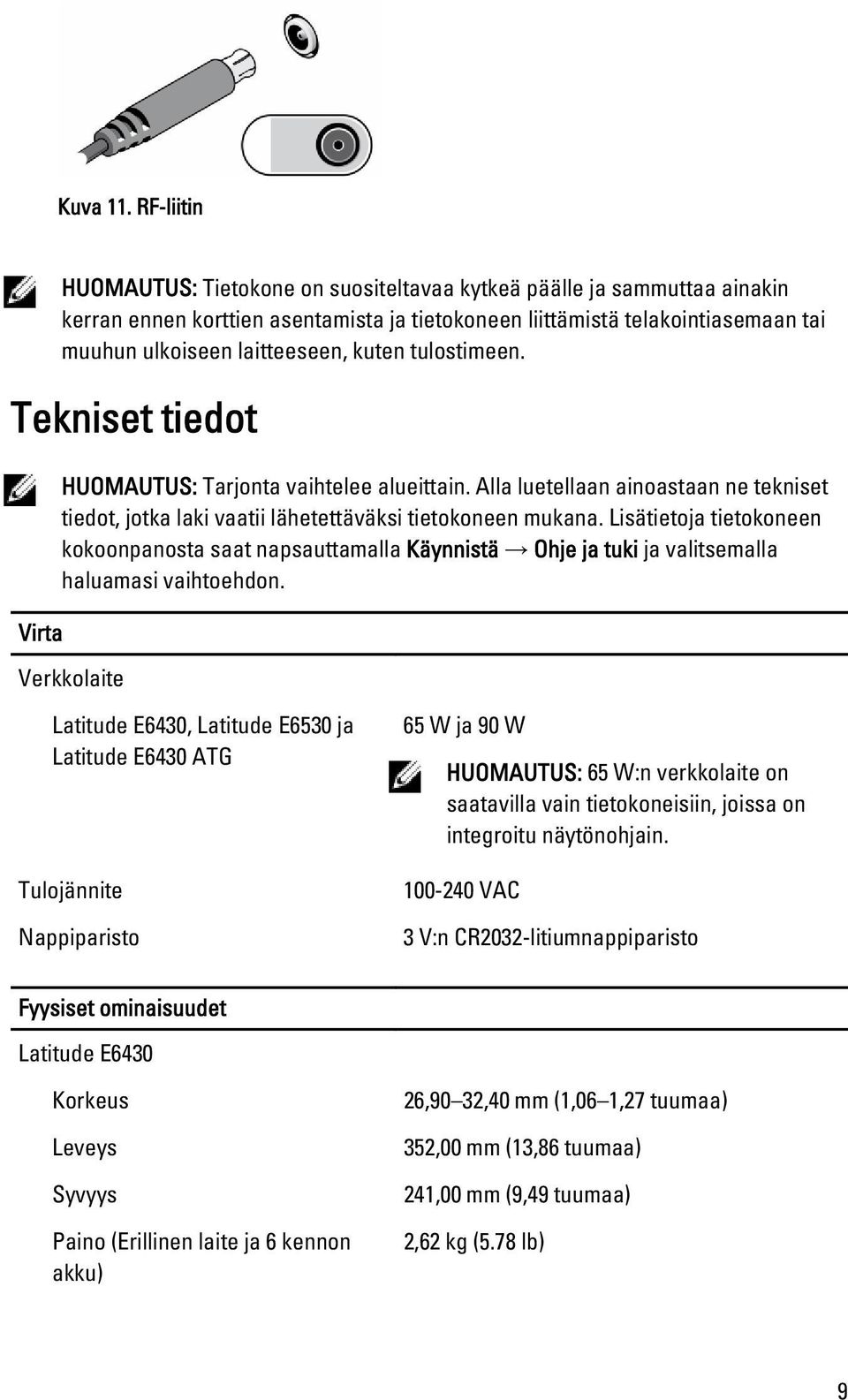 kuten tulostimeen. Tekniset tiedot Virta HUOMAUTUS: Tarjonta vaihtelee alueittain. Alla luetellaan ainoastaan ne tekniset tiedot, jotka laki vaatii lähetettäväksi tietokoneen mukana.