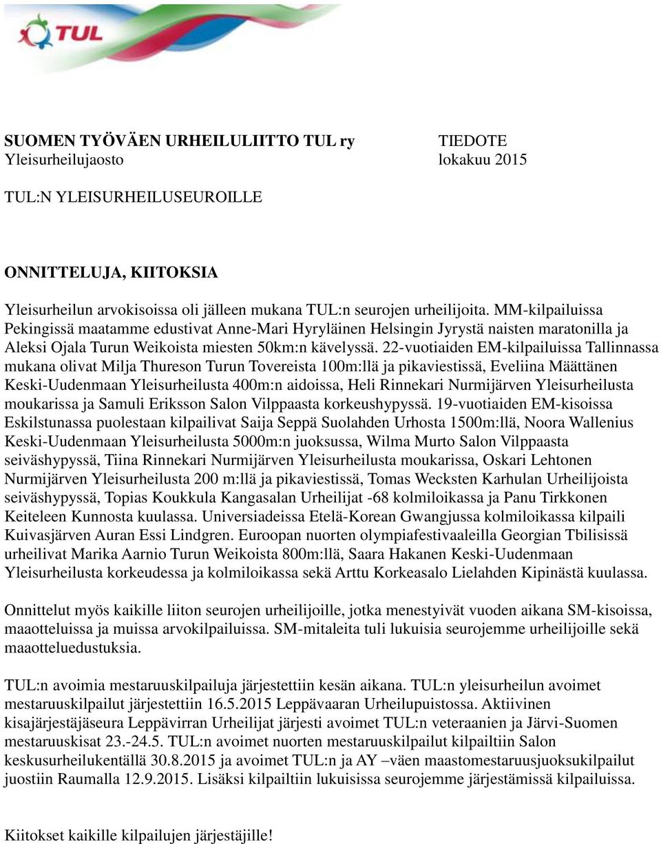 22-vuotiaiden EM-kilpailuissa Tallinnassa mukana olivat Milja Thureson Turun Tovereista 100m:llä ja pikaviestissä, Eveliina Määttänen Keski-Uudenmaan Yleisurheilusta 400m:n aidoissa, Heli Rinnekari