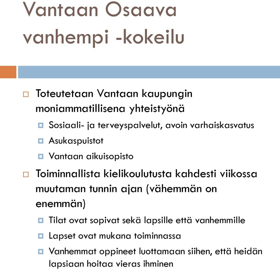 kahdesti viikossa muutaman tunnin ajan (vähemmän on enemmän) Tilat ovat sopivat sekä lapsille että