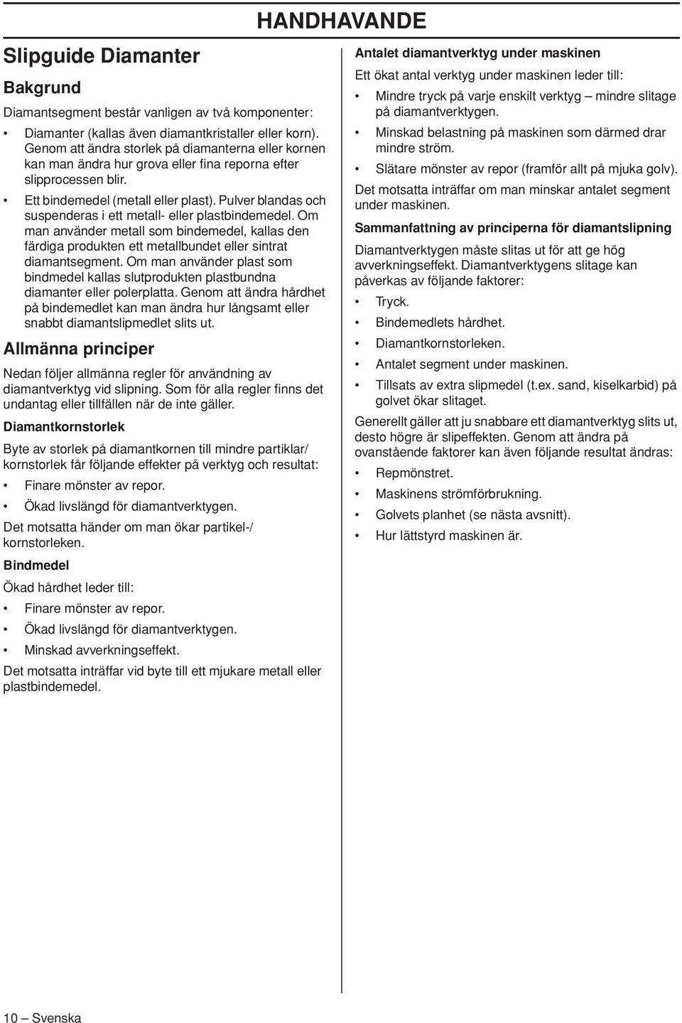 Pulver blandas och suspenderas i ett metall- eller plastbindemedel. Om man använder metall som bindemedel, kallas den färdiga produkten ett metallbundet eller sintrat diamantsegment.