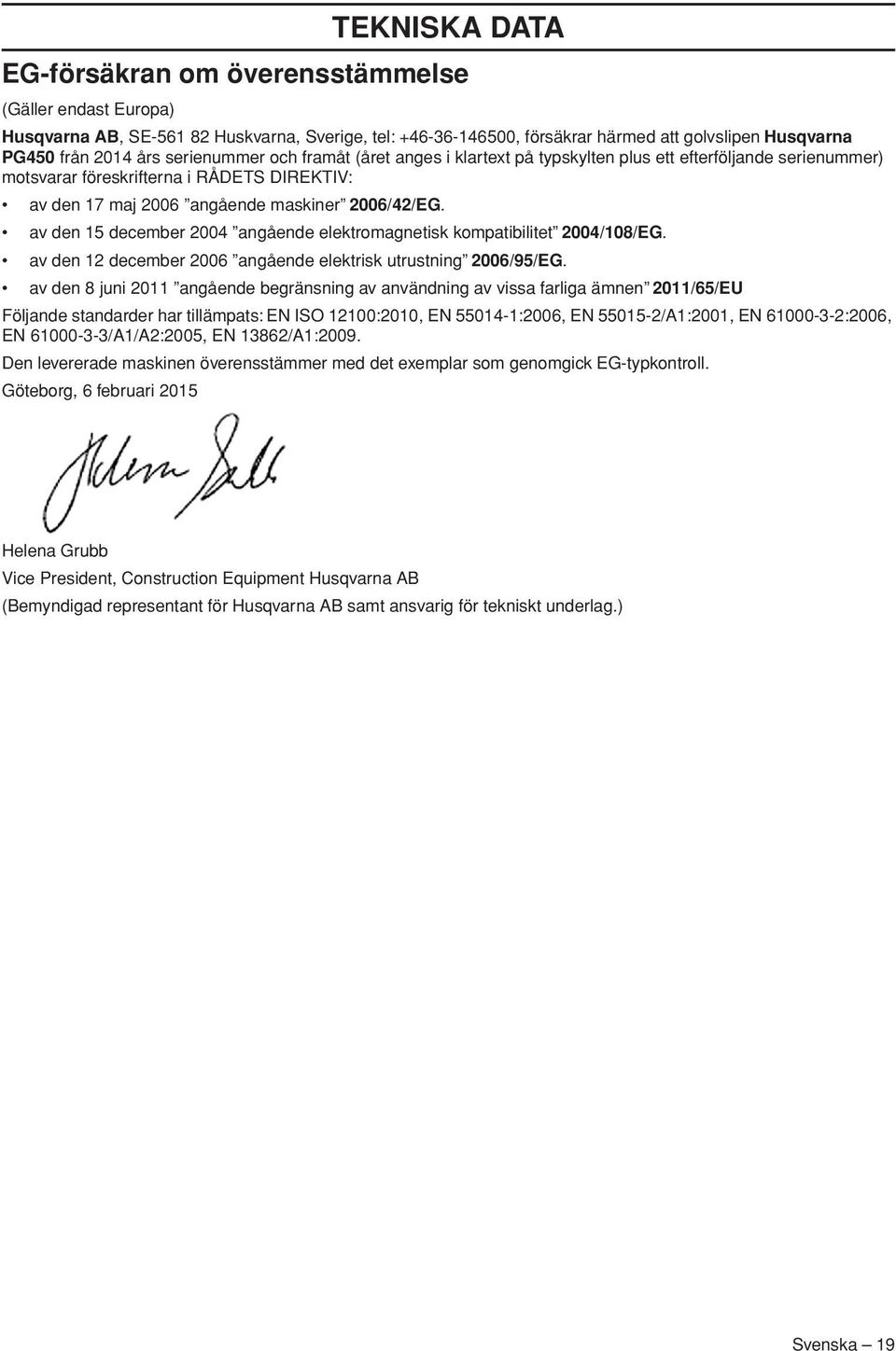 av den 15 december 2004 angående elektromagnetisk kompatibilitet 2004/108/EG. av den 12 december 2006 angående elektrisk utrustning 2006/95/EG.