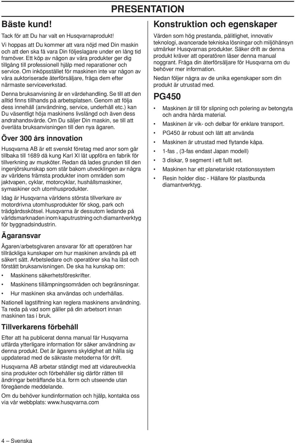 Om inköpsstället för maskinen inte var någon av våra auktoriserade återförsäljare, fråga dem efter närmaste serviceverkstad. Denna bruksanvisning är en värdehandling.