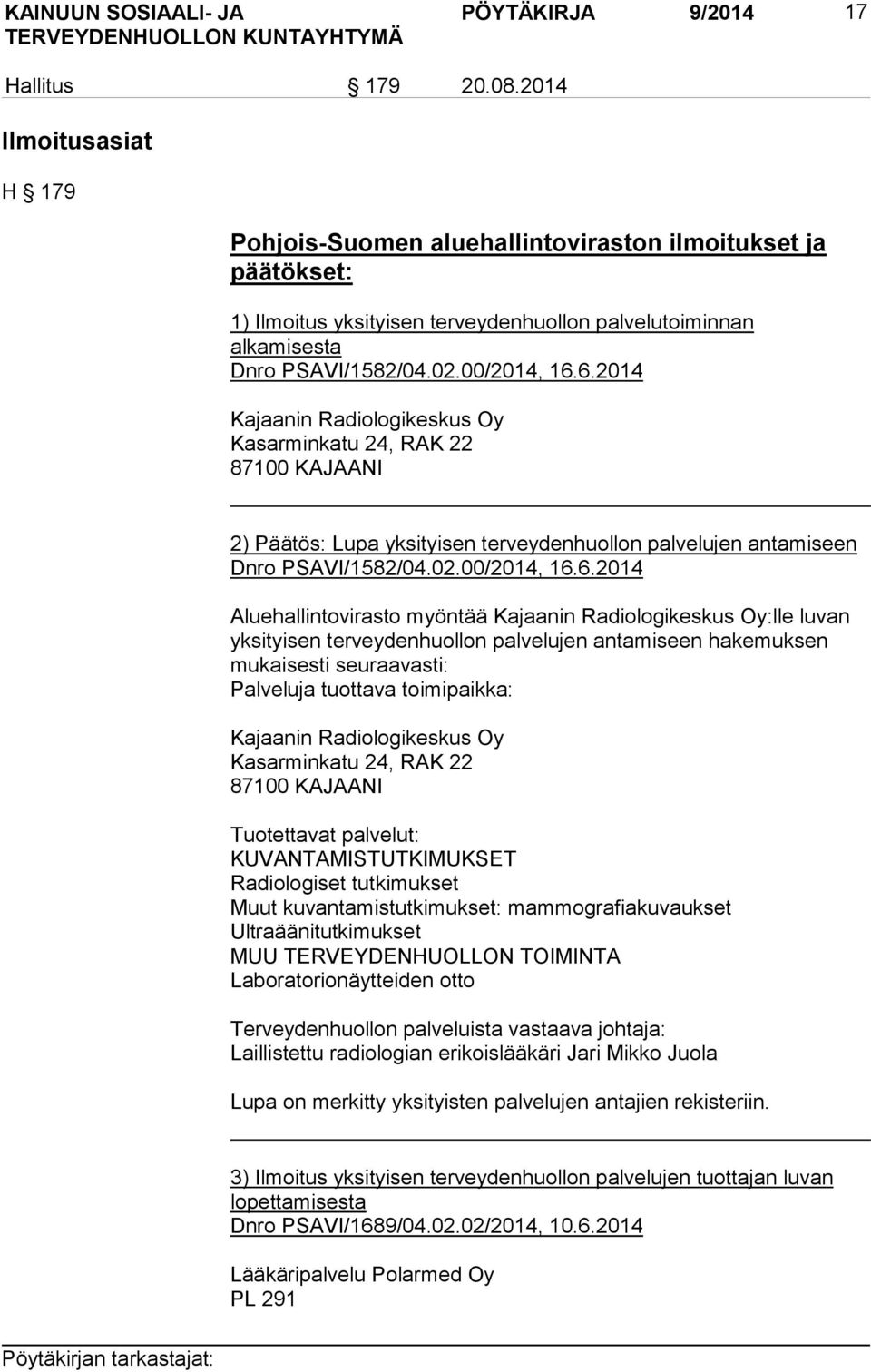 6.2014 Kajaanin Radiologikeskus Oy Kasarminkatu 24, RAK 22 87100 KAJAANI 2) Päätös: Lupa yksityisen terveydenhuollon palvelujen antamiseen Dnro PSAVI/1582/04.02.00/2014, 16.6.2014 Aluehallintovirasto
