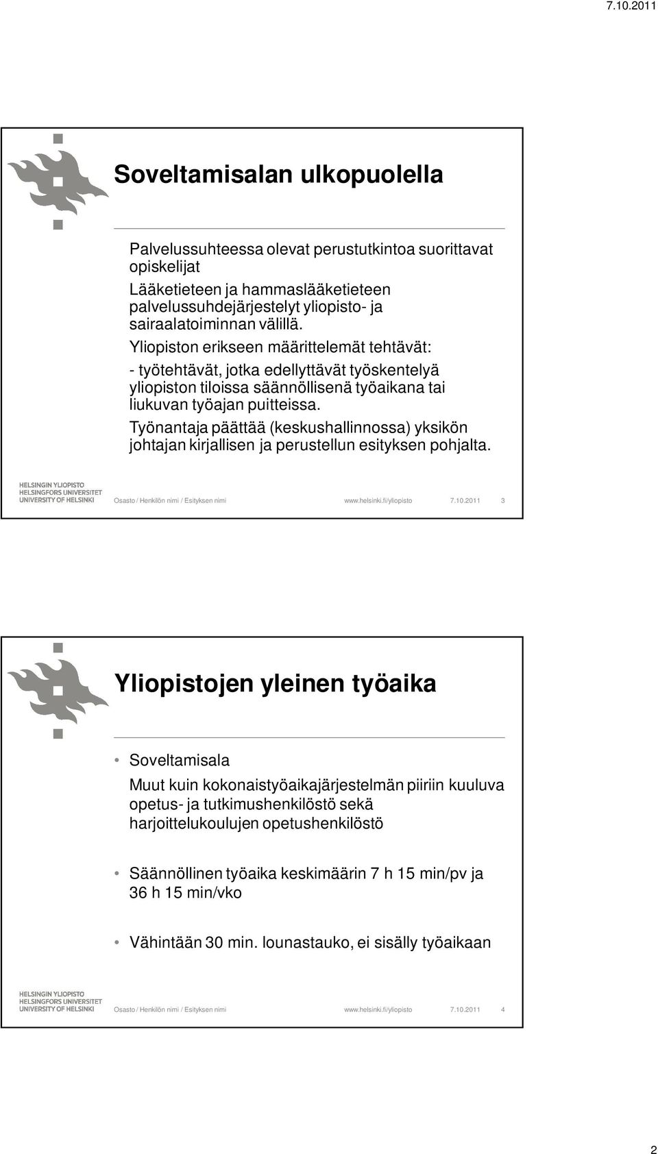 Työnantaja päättää (keskushallinnossa) yksikön johtajan kirjallisen ja perustellun esityksen pohjalta. 7.10.