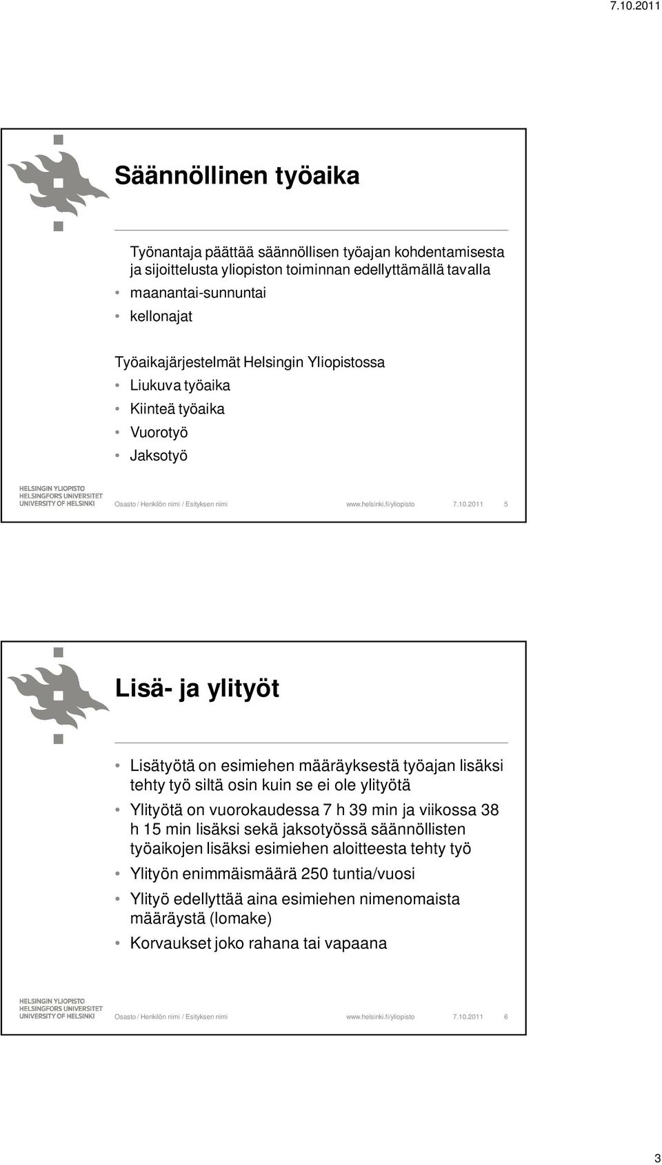 2011 5 Lisä- ja ylityöt Lisätyötä on esimiehen määräyksestä työajan lisäksi tehty työ siltä osin kuin se ei ole ylityötä Ylityötä on vuorokaudessa 7 h 39 min ja viikossa 38