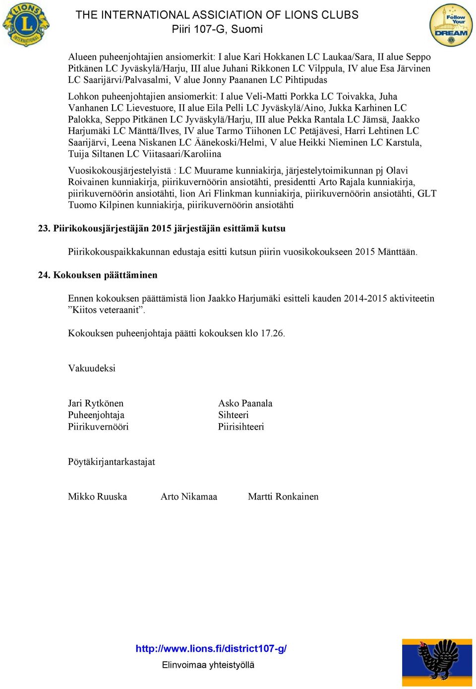 Jyväskylä/Aino, Jukka Karhinen LC Palokka, Seppo Pitkänen LC Jyväskylä/Harju, III alue Pekka Rantala LC Jämsä, Jaakko Harjumäki LC Mänttä/Ilves, IV alue Tarmo Tiihonen LC Petäjävesi, Harri Lehtinen