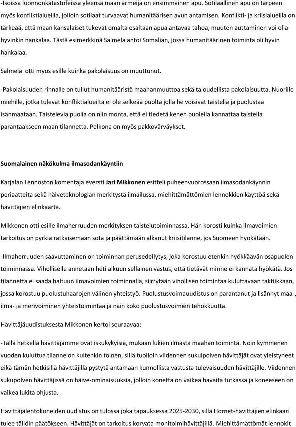 Tästä esimerkkinä Salmela antoi Somalian, jossa humanitäärinen toiminta oli hyvin hankalaa. Salmela otti myös esille kuinka pakolaisuus on muuttunut.