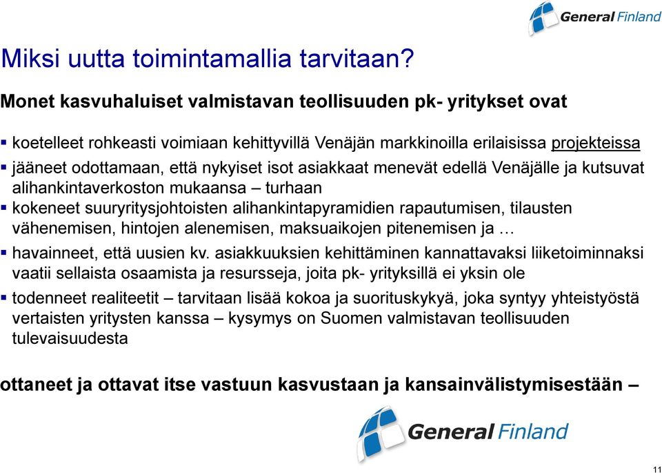 asiakkaat menevät edellä Venäjälle ja kutsuvat alihankintaverkoston mukaansa turhaan kokeneet suuryritysjohtoisten alihankintapyramidien rapautumisen, tilausten vähenemisen, hintojen alenemisen,