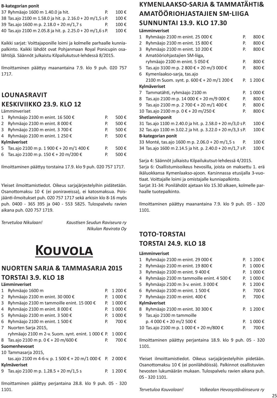 Säännöt julkaistu Kilpailukutsut-lehdessä 8/2015. Ilmoittaminen päättyy maanantaina 7.9. klo 9 puh. 020 757 1717. LOUNASRAVIT KESKIVIIKKO 23.9. KLO 12 1 Ryhmäajo 2100 m enint. 16 500 P.