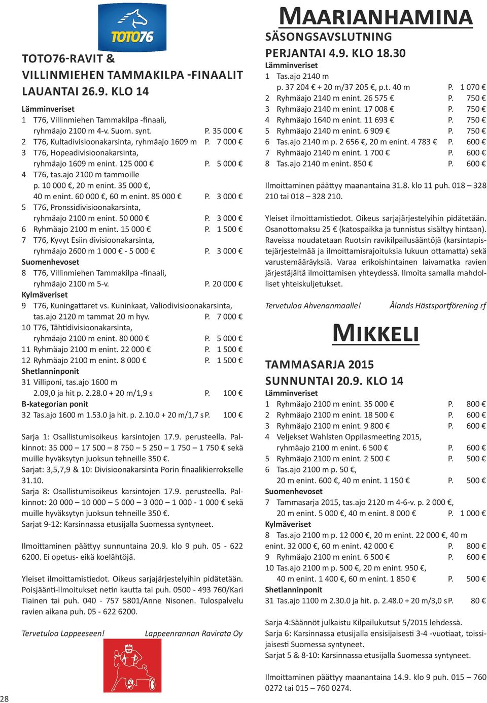 35 000, 40 m enint. 60 000, 60 m enint. 85 000 P. 3 000 5 T76, Pronssidivisioonakarsinta, ryhmäajo 2100 m enint. 50 000 P. 3 000 6 Ryhmäajo 2100 m enint. 15 000 P.