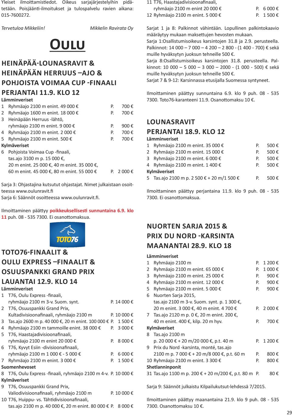 700 3 Heinäpään Herruus -lähtö, ryhmäajo 2100 m enint. 9 000 P. 900 4 Ryhmäajo 2100 m enint. 2 000 P. 700 5 Ryhmäajo 2100 m enint. 500 P. 700 6 Pohjoista Voimaa Cup -finaali, tas.ajo 3100 m p.