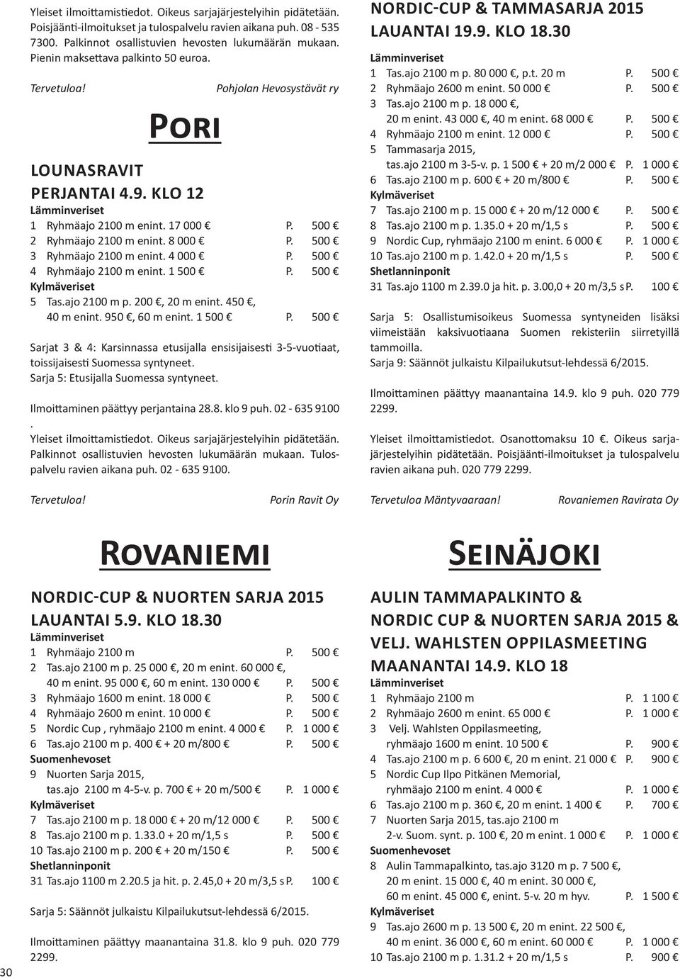 500 4 Ryhmäajo 2100 m enint. 1 500 P. 500 5 Tas.ajo 2100 m p. 200, 20 m enint. 450, 40 m enint. 950, 60 m enint. 1 500 P. 500 Sarjat 3 & 4: Karsinnassa etusijalla ensisijaisesti 3-5-vuotiaat, toissijaisesti Sarja 5: Etusijalla Ilmoittaminen päättyy perjantaina 28.