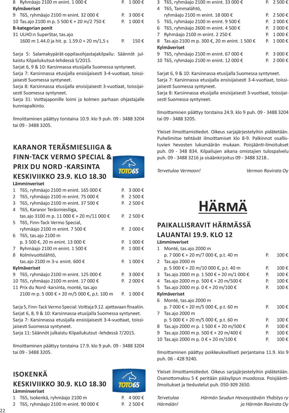 Sarjat 6, 9 & 10: Karsinnassa etusijalla Sarja 7: Karsinnassa etusijalla ensisijaisesti 3-4-vuotiaat, toissijaisesti Sarja 8: Karsinnassa etusijalla ensisijaisesti 3-vuotiaat, toissijaisesti Sarja