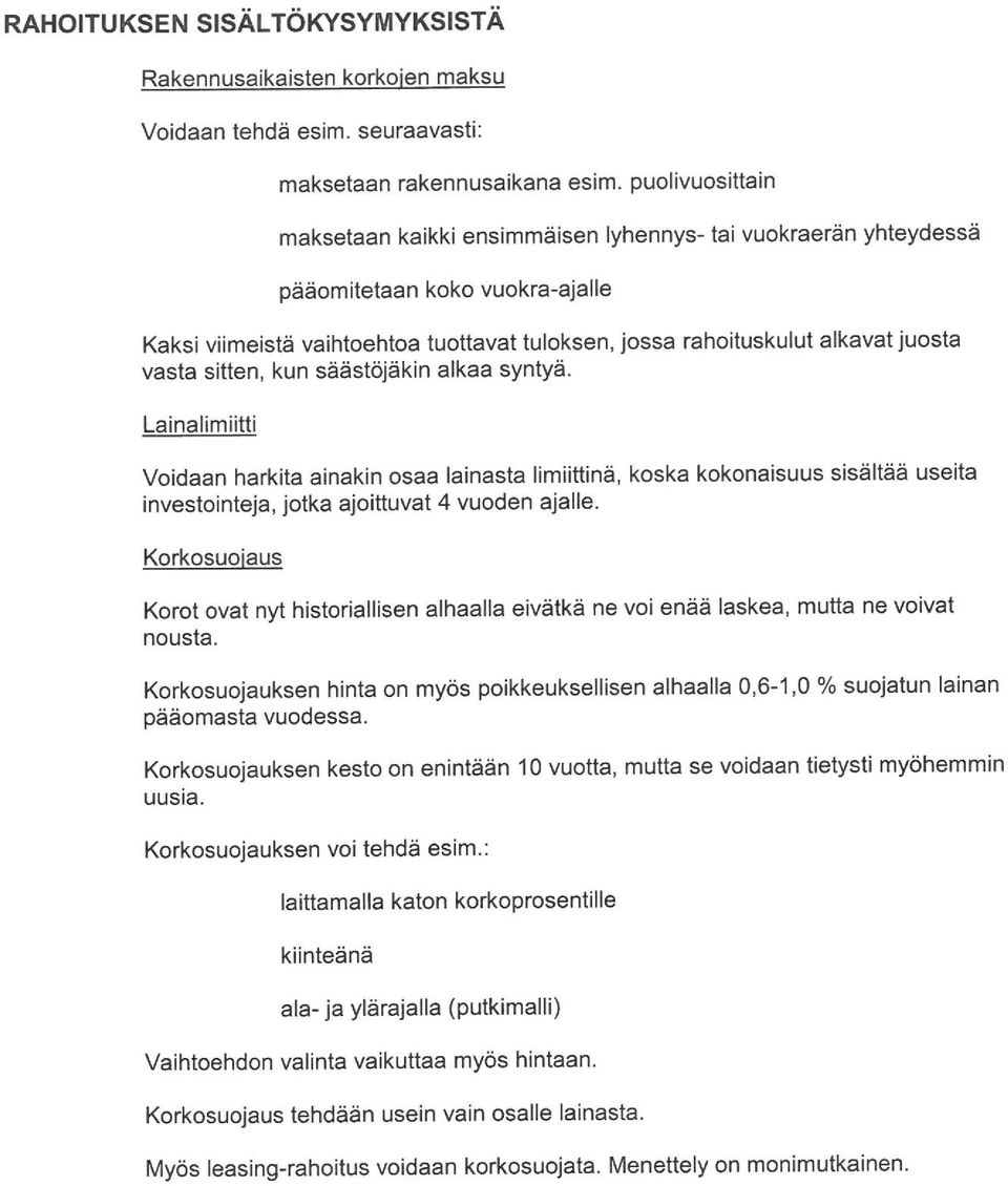 vasta sitten, kun säästöjäkin alkaa syntyä. Lainalimiitti Voidaan harkita ainakin osaa lainasta limiittinä, koska kokonaisuus sisältää useita investointeja, jotka ajoittuvat 4 vuoden ajalle.