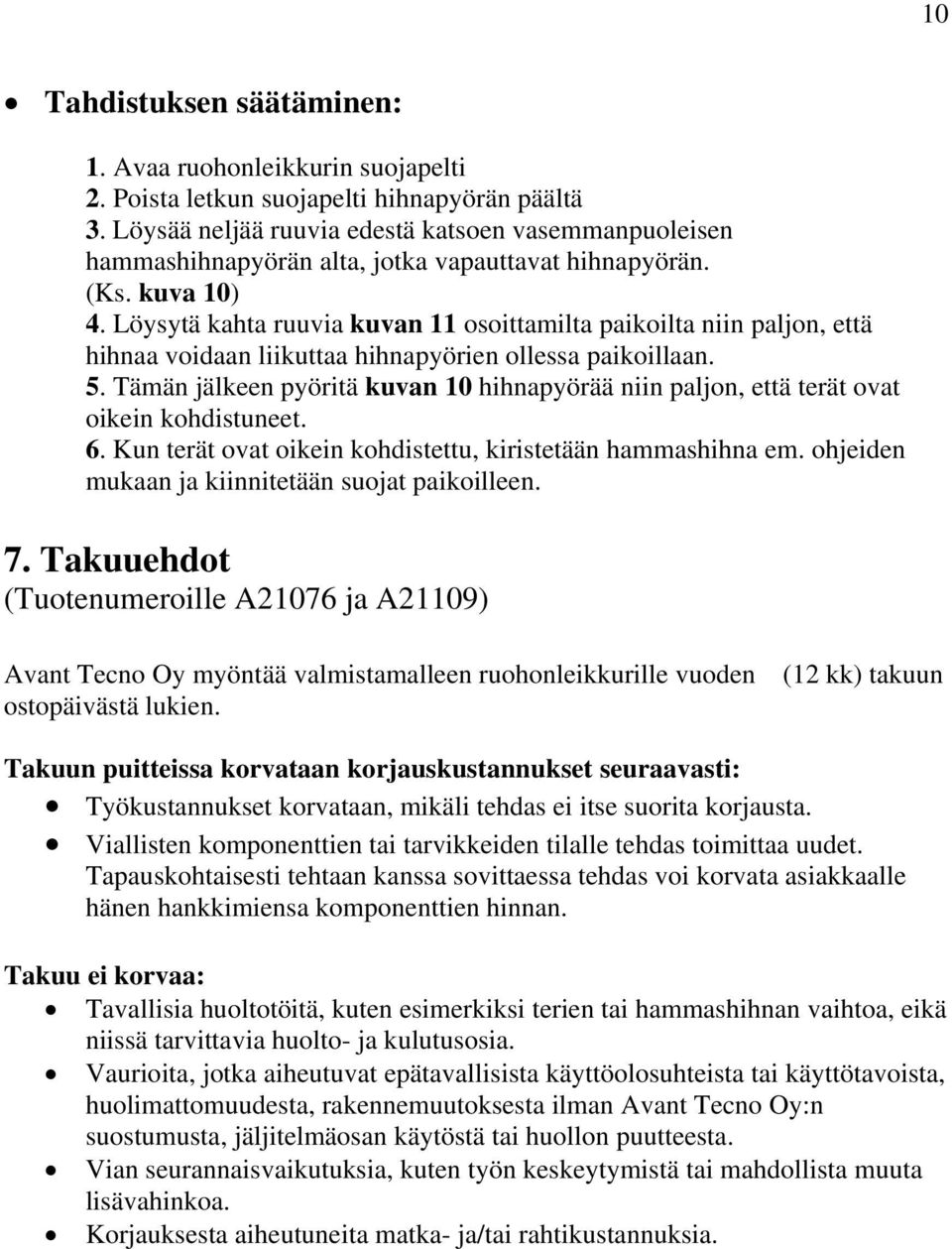 Löysytä kahta ruuvia kuvan 11 osoittamilta paikoilta niin paljon, että hihnaa voidaan liikuttaa hihnapyörien ollessa paikoillaan. 5.