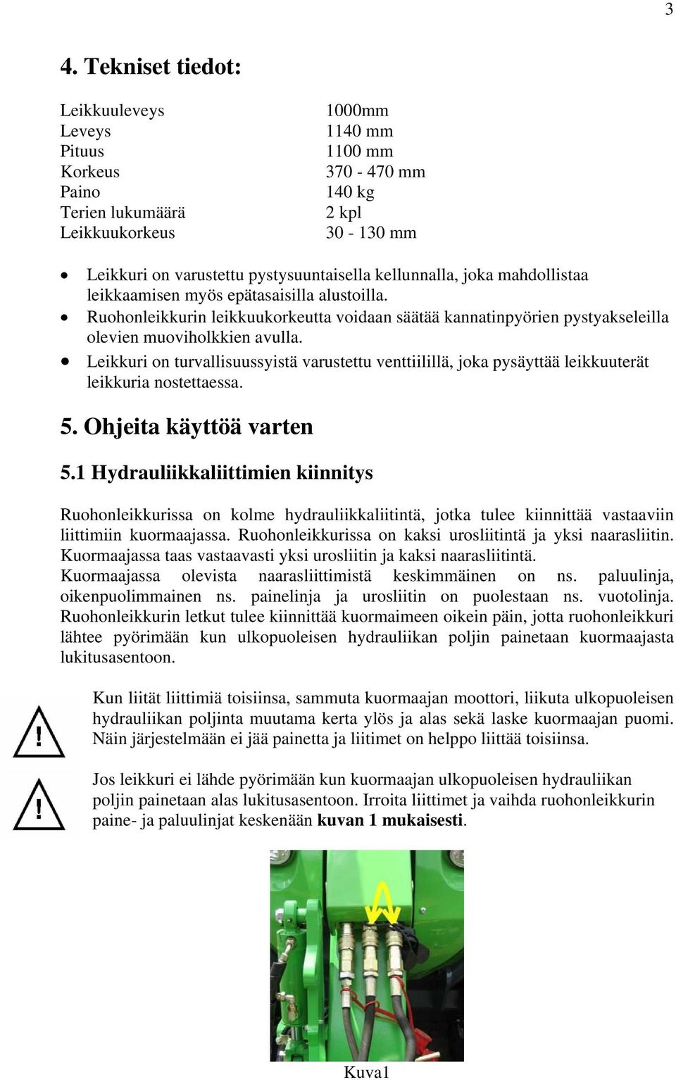 Leikkuri on turvallisuussyistä varustettu venttiilillä, joka pysäyttää leikkuuterät leikkuria nostettaessa. 5. Ohjeita käyttöä varten 5.