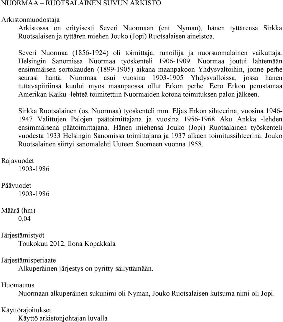 Helsingin Sanomissa Nuormaa työskenteli 1906-1909. Nuormaa joutui lähtemään ensimmäisen sortokauden (1899-1905) aikana maanpakoon Yhdysvaltoihin, jonne perhe seurasi häntä.