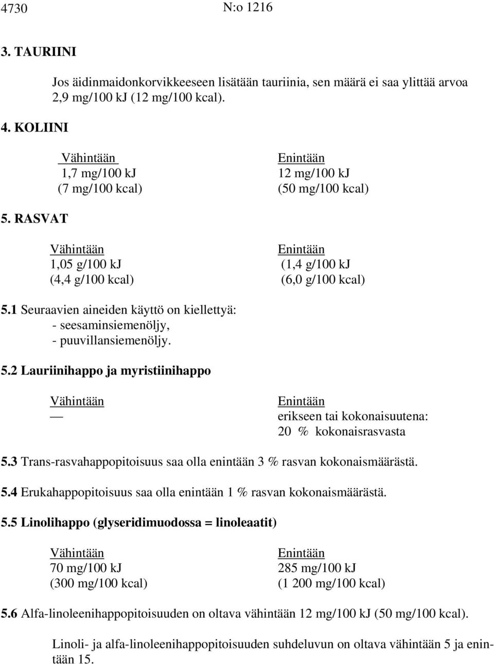 1 Seuraavien aineiden käyttö on kiellettyä: - seesaminsiemenöljy, - puuvillansiemenöljy. 5.2 Lauriinihappo ja myristiinihappo erikseen tai kokonaisuutena: 20 % kokonaisrasvasta 5.