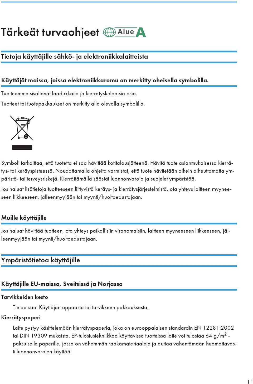 Hävitä tuote asianmukaisessa kierrätys- tai keräyspisteessä. Noudattamalla ohjeita varmistat, että tuote hävitetään oikein aiheuttamatta ympäristö- tai terveysriskejä.