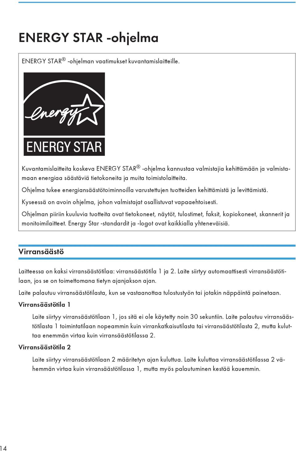 Ohjelma tukee energiansäästötoiminnoilla varustettujen tuotteiden kehittämistä ja levittämistä. Kyseessä on avoin ohjelma, johon valmistajat osallistuvat vapaaehtoisesti.
