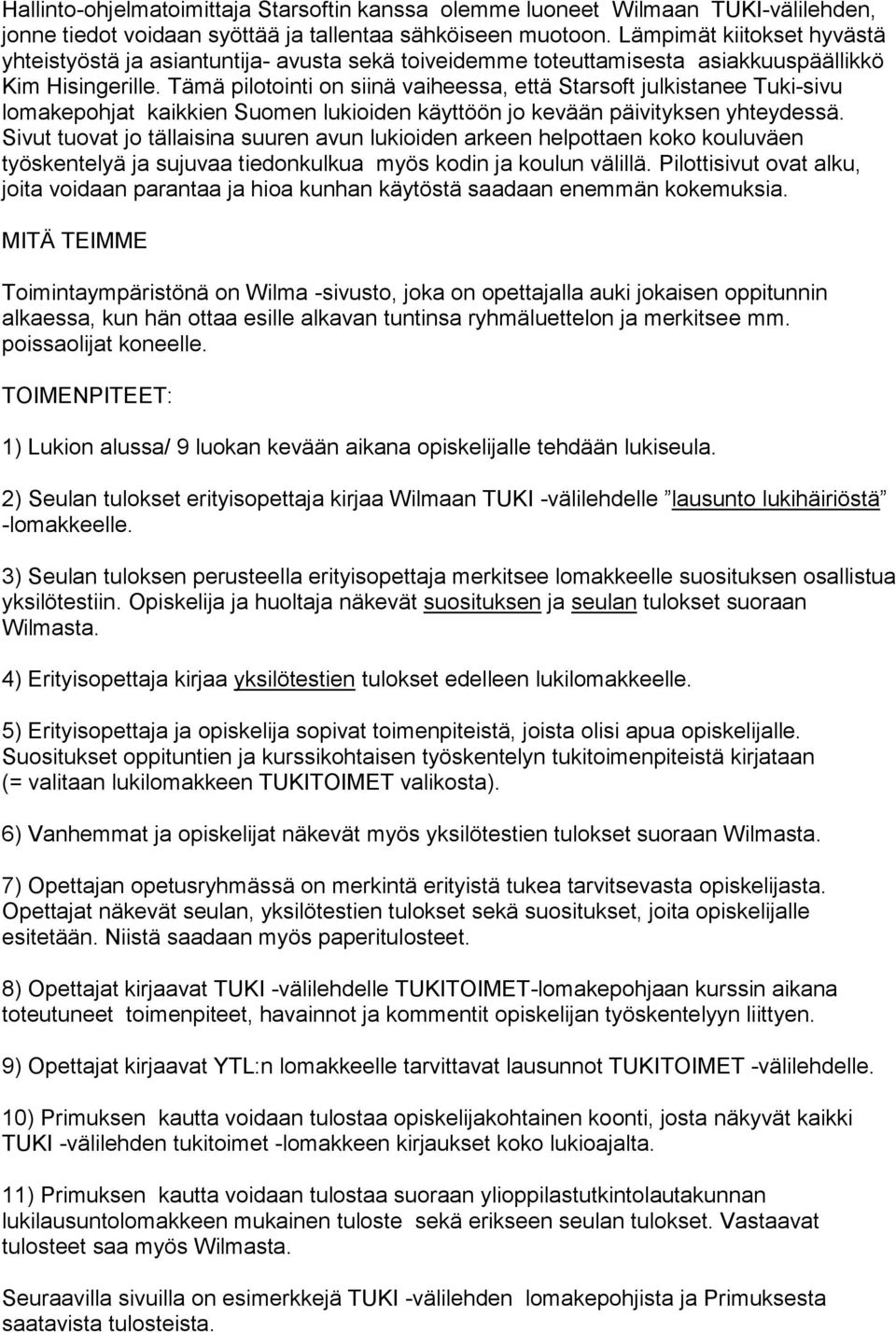 Tämä pilotointi on siinä vaiheessa, että Starsoft julkistanee Tuki-sivu lomakepohjat kaikkien Suomen lukioiden käyttöön jo kevään päivityksen yhteydessä.