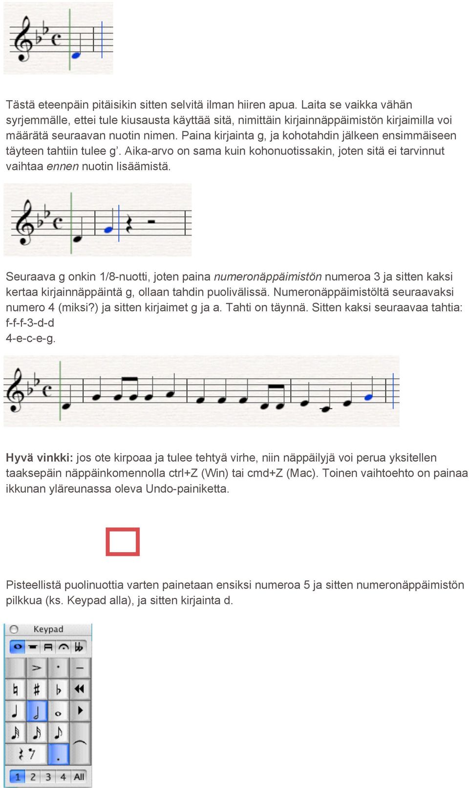 Paina kirjainta g, ja kohotahdin jälkeen ensimmäiseen täyteen tahtiin tulee g. Aika-arvo on sama kuin kohonuotissakin, joten sitä ei tarvinnut vaihtaa ennen nuotin lisäämistä.