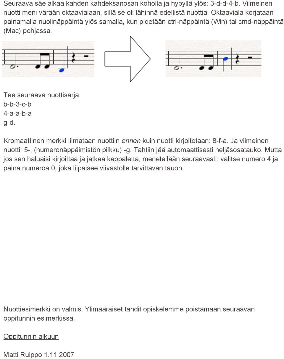 Kromaattinen merkki liimataan nuottiin ennen kuin nuotti kirjoitetaan: 8-f-a. Ja viimeinen nuotti: 5-, (numeronäppäimistön pilkku) -g. Tahtiin jää automaattisesti neljäsosatauko.