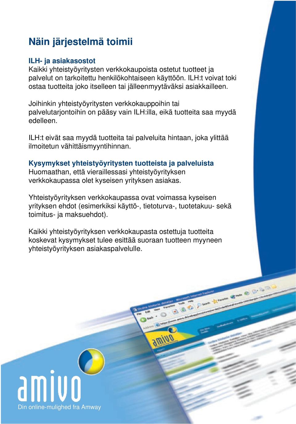 Joihinkin yhteistyöyritysten verkkokauppoihin tai palvelutarjontoihin on pääsy vain ILH:illa, eikä tuotteita saa myydä edelleen.