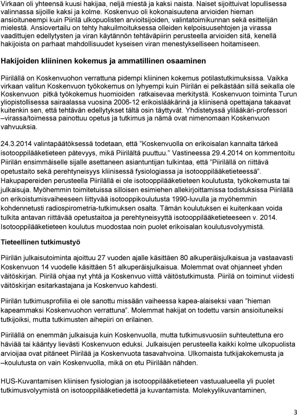 Ansiovertailu on tehty hakuilmoituksessa olleiden kelpoisuusehtojen ja virassa vaadittujen edellytysten ja viran käytännön tehtäväpiirin perusteella arvioiden sitä, kenellä hakijoista on parhaat