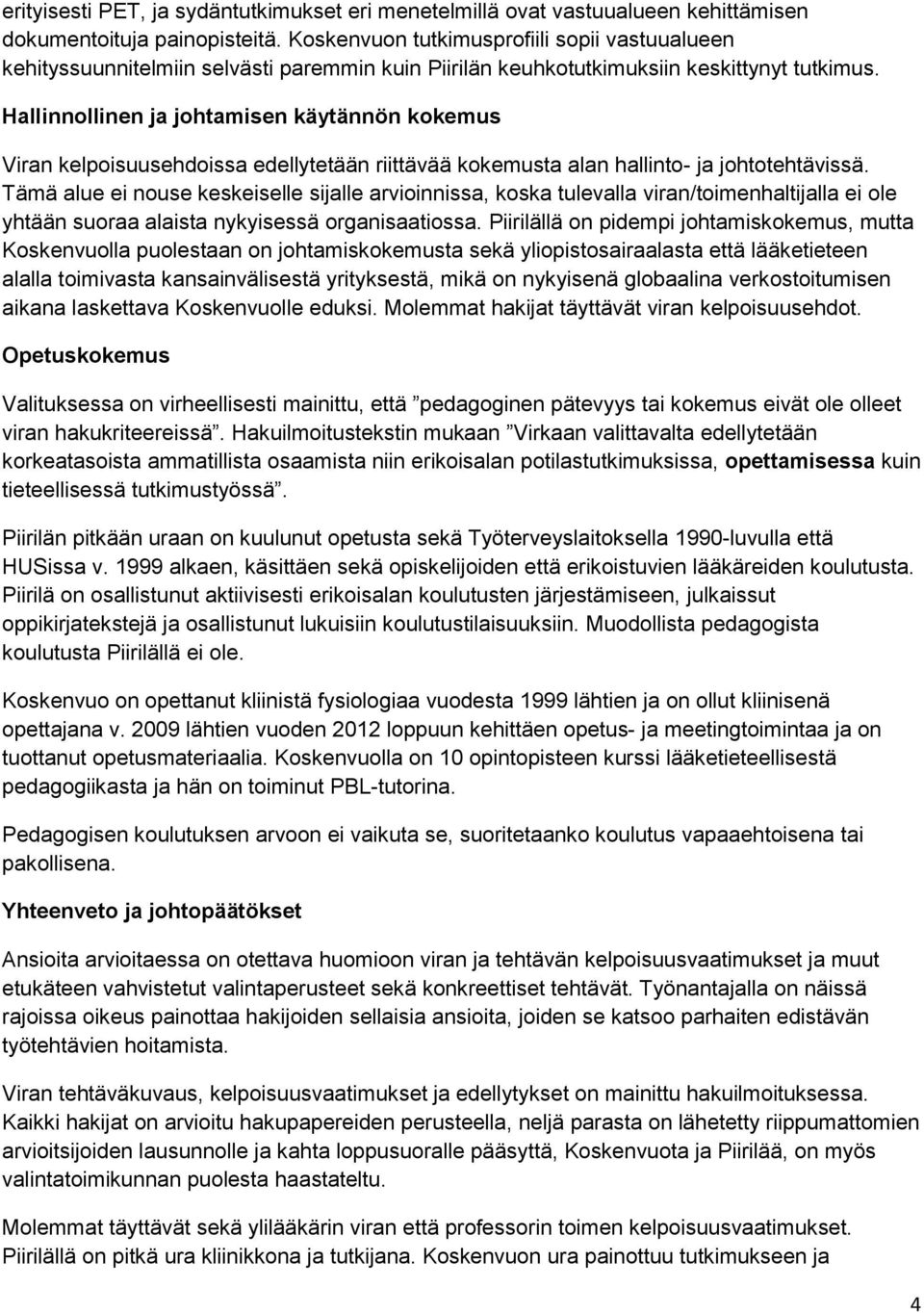 Hallinnollinen ja johtamisen käytännön kokemus Viran kelpoisuusehdoissa edellytetään riittävää kokemusta alan hallinto- ja johtotehtävissä.