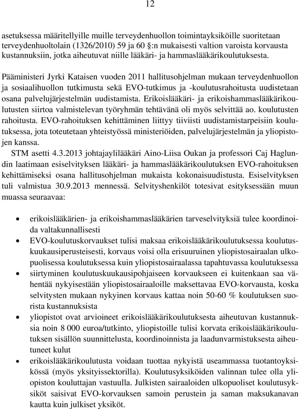 Pääministeri Jyrki Kataisen vuoden 2011 hallitusohjelman mukaan terveydenhuollon ja sosiaalihuollon tutkimusta sekä EVO-tutkimus ja -koulutusrahoitusta uudistetaan osana palvelujärjestelmän
