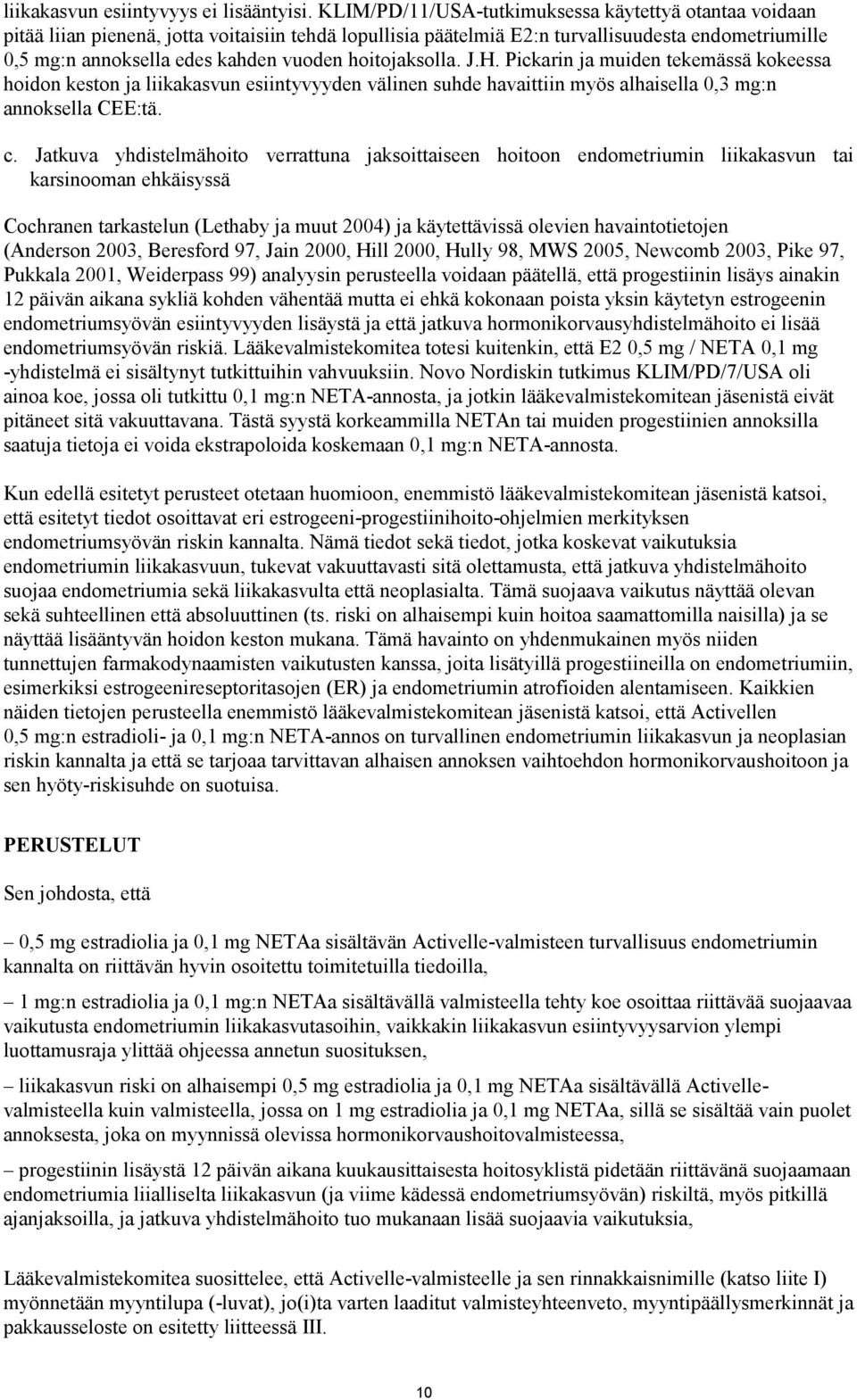 hoitojaksolla. J.H. Pickarin ja muiden tekemässä kokeessa hoidon keston ja liikakasvun esiintyvyyden välinen suhde havaittiin myös alhaisella 0,3 :n annoksella CEE:tä. c.