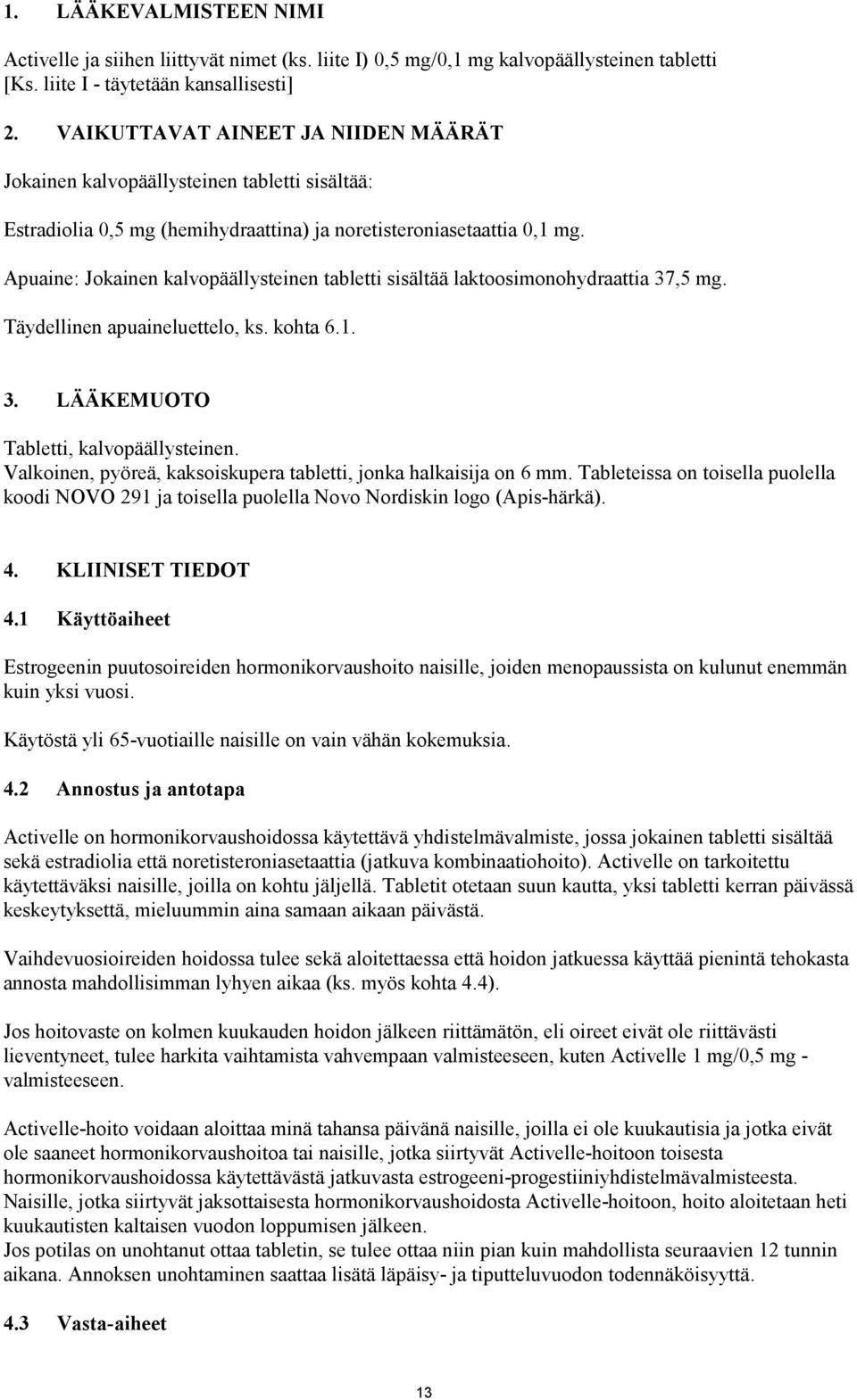 Täydellinen apuaineluettelo, ks. kohta 6.1. 3. LÄÄKEMUOTO. Valkoinen, pyöreä, kaksoiskupera tabletti, jonka halkaisija on 6 mm.