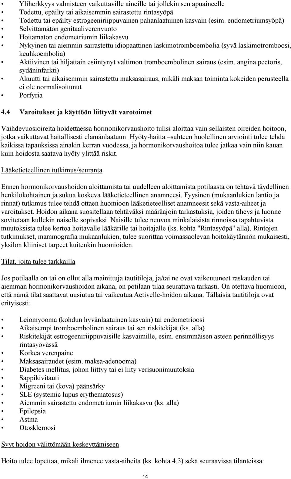 endometriumsyöpä) Selvittämätön genitaaliverenvuoto Hoitamaton endometriumin liikakasvu Nykyinen tai aiemmin sairastettu idiopaattinen laskimotromboembolia (syvä laskimotromboosi, keuhkoembolia)