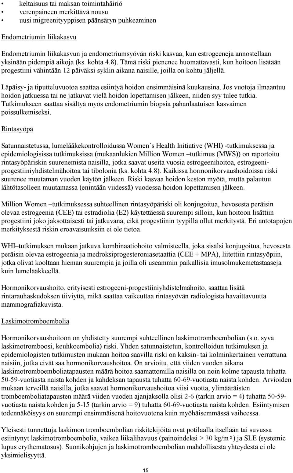Tämä riski pienenee huomattavasti, kun hoitoon lisätään progestiini vähintään 12 päiväksi syklin aikana naisille, joilla on kohtu jäljellä.