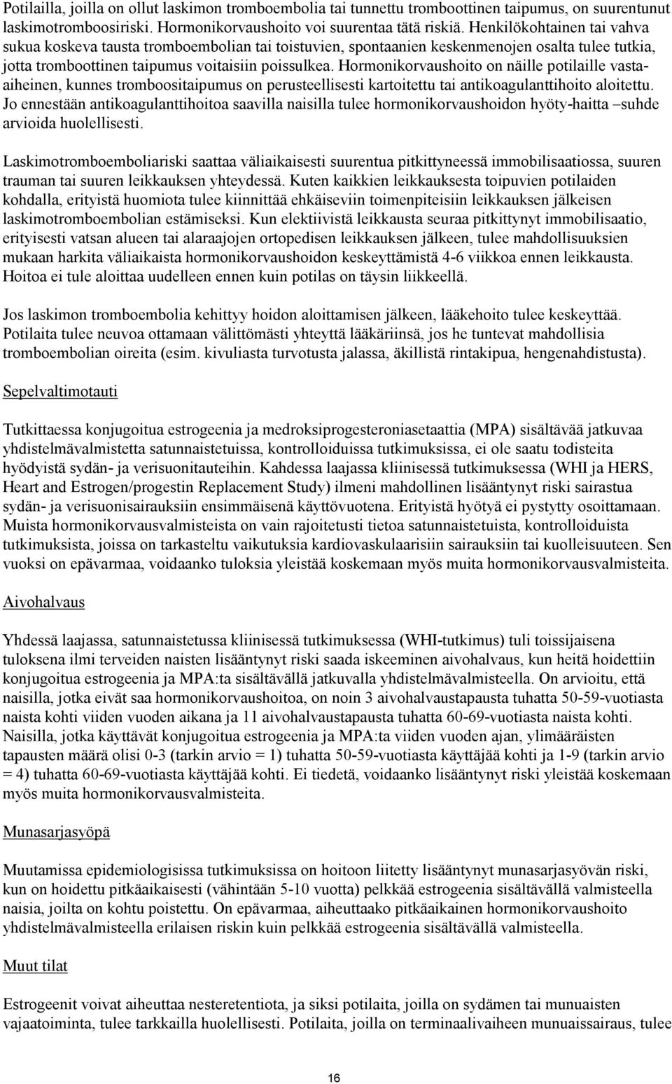 Hormonikorvaushoito on näille potilaille vastaaiheinen, kunnes tromboositaipumus on perusteellisesti kartoitettu tai antikoagulanttihoito aloitettu.