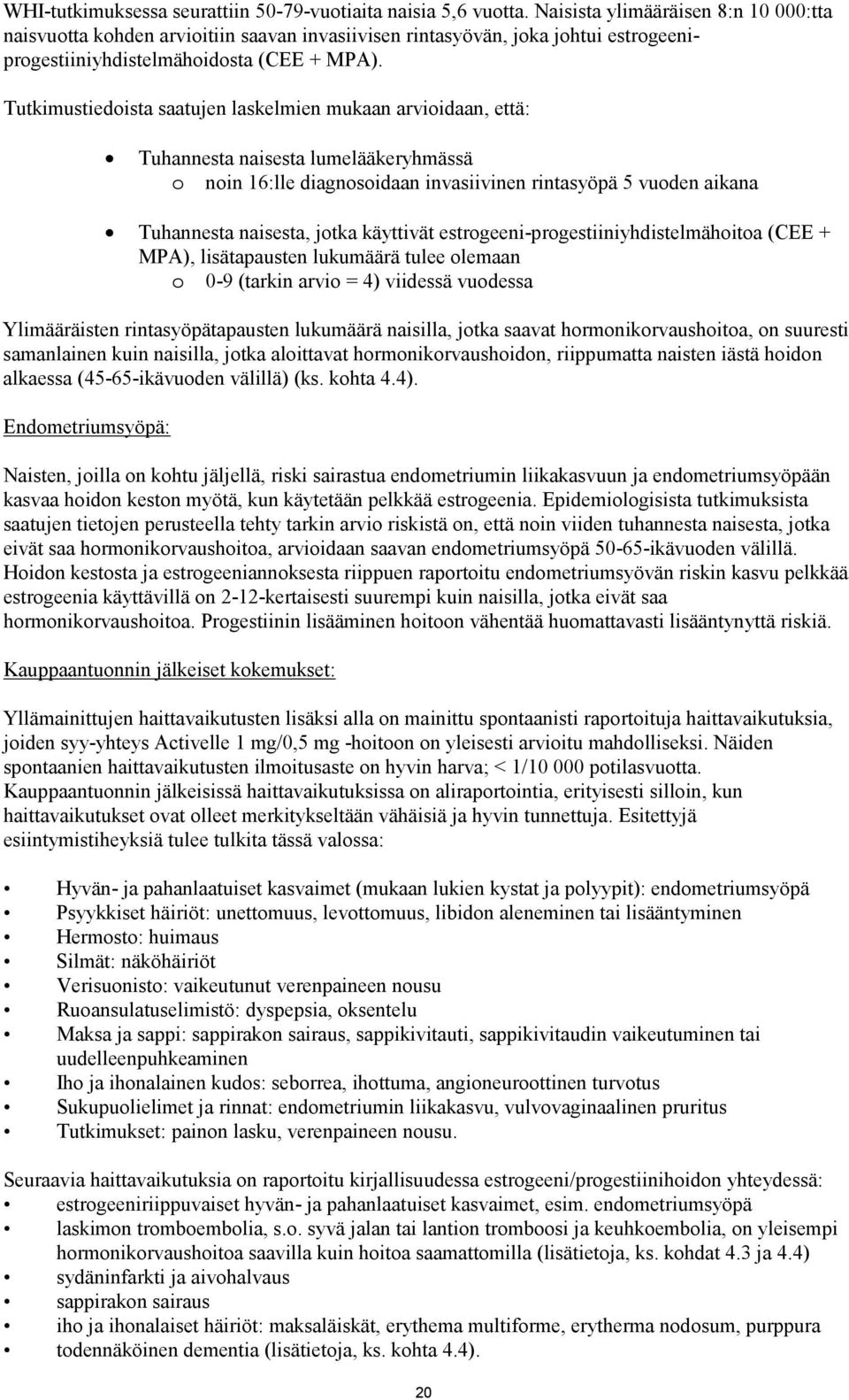 Tutkimustiedoista saatujen laskelmien mukaan arvioidaan, että: Tuhannesta naisesta lumelääkeryhmässä o noin 16:lle diagnosoidaan invasiivinen rintasyöpä 5 vuoden aikana Tuhannesta naisesta, jotka