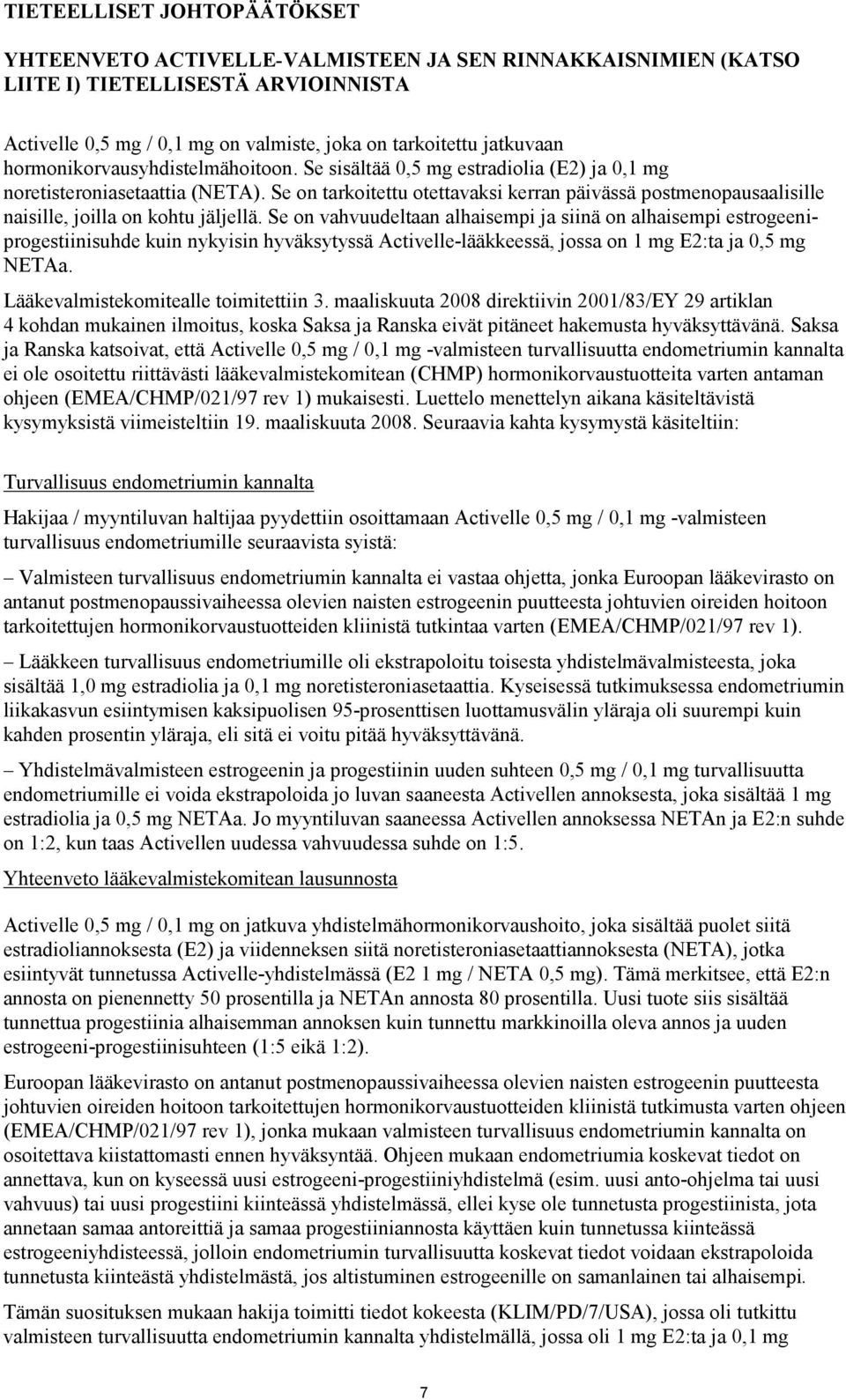 Se on tarkoitettu otettavaksi kerran päivässä postmenopausaalisille naisille, joilla on kohtu jäljellä.