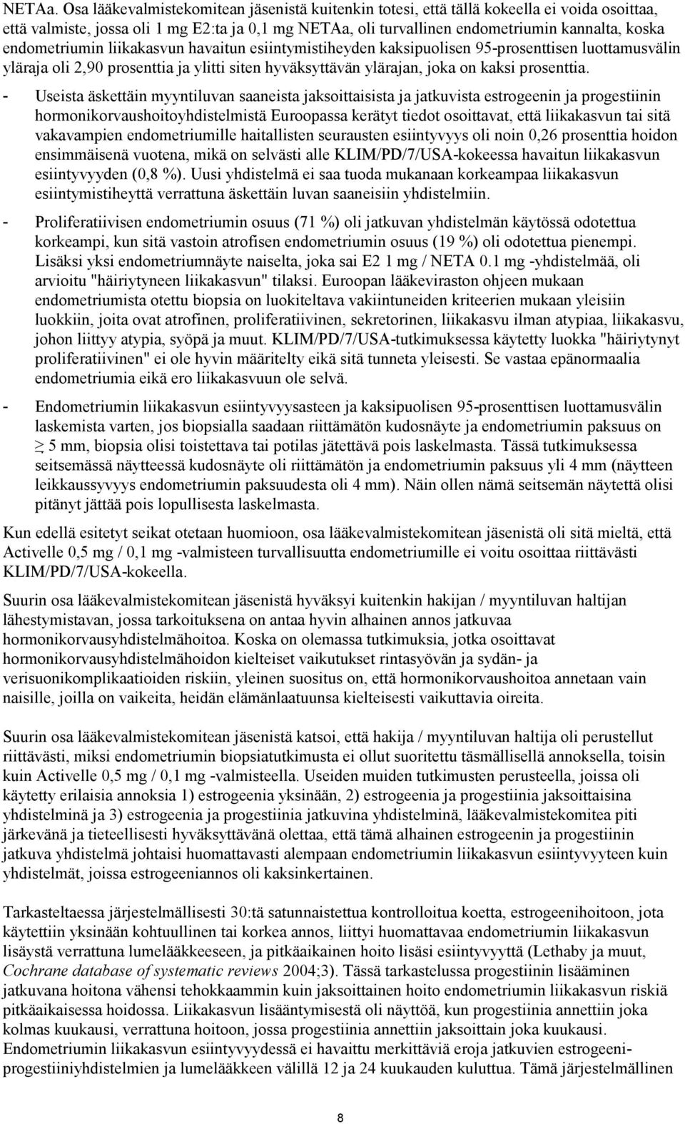 liikakasvun havaitun esiintymistiheyden kaksipuolisen 95-prosenttisen luottamusvälin yläraja oli 2,90 prosenttia ja ylitti siten hyväksyttävän ylärajan, joka on kaksi prosenttia.