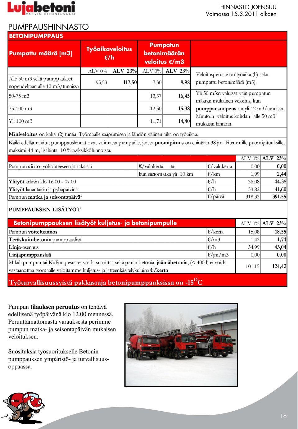 Yli 50 m3:n valuissa vain pumpatun määrän mukainen veloitus, kun pumppausnopeus on yli 12 m3/tunnissa. Muutoin veloitus kohdan "alle 50 m3" mukaisin hinnoin.