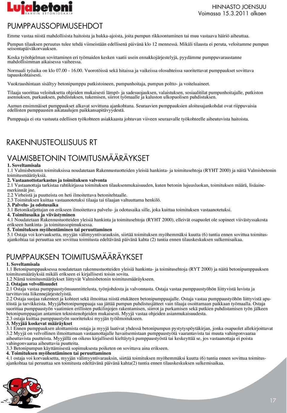 Koska työohjelman sovittaminen eri työmaiden kesken vaatii usein ennakkojärjestelyjä, pyydämme pumppuvaraustanne mahdollisimman aikaisessa vaiheessa. Normaali työaika on klo 07.00-