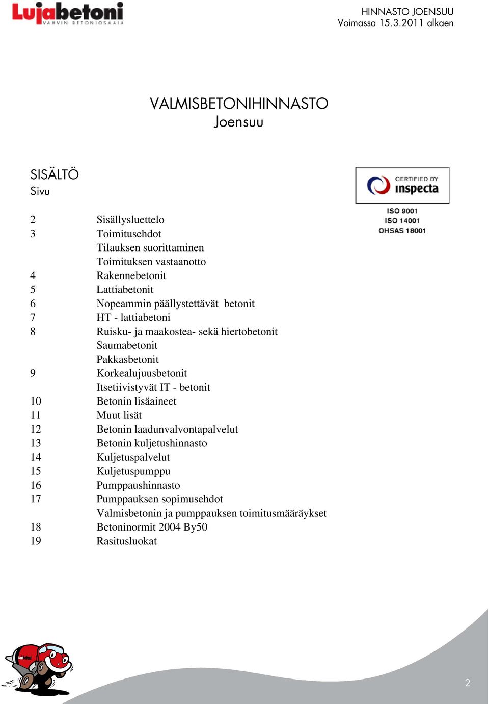 Korkealujuusbetonit Itsetiivistyvät IT - betonit 10 Betonin lisäaineet 11 Muut lisät 12 Betonin laadunvalvontapalvelut 13 Betonin kuljetushinnasto 14