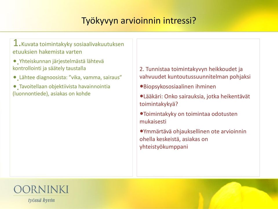 Lähtee diagnoosista: vika, vamma, sairaus Tavoitellaan objektiivista havainnointia. (luonnontiede), asiakas on kohde 2.