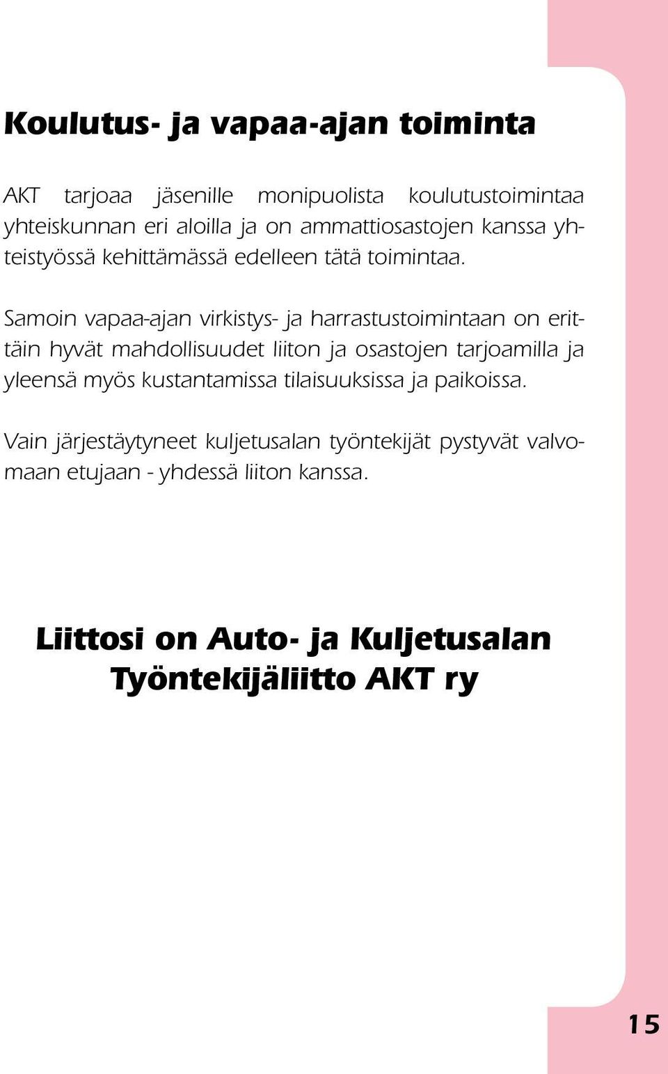 Samoin vapaa-ajan virkistys- ja harrastustoimintaan on erittäin hyvät mahdollisuudet liiton ja osastojen tarjoamilla ja yleensä