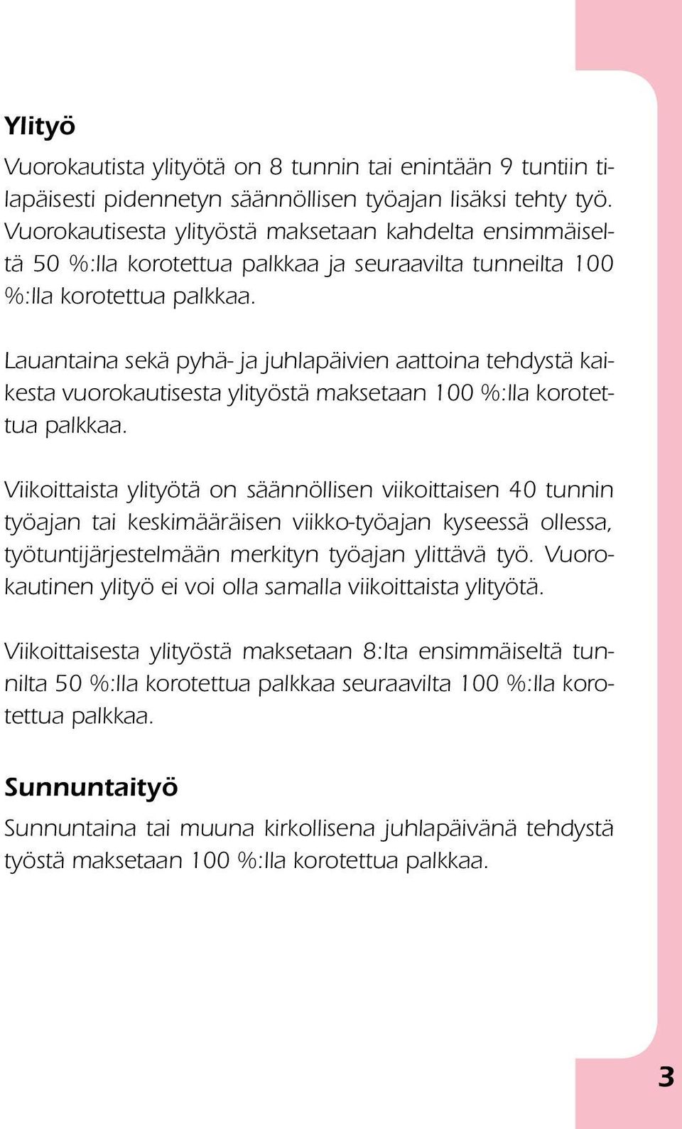 Lauantaina sekä pyhä- ja juhlapäivien aattoina tehdystä kaikesta vuo ro kauti ses ta ylityöstä maksetaan 100 %:lla korotettua palkkaa.