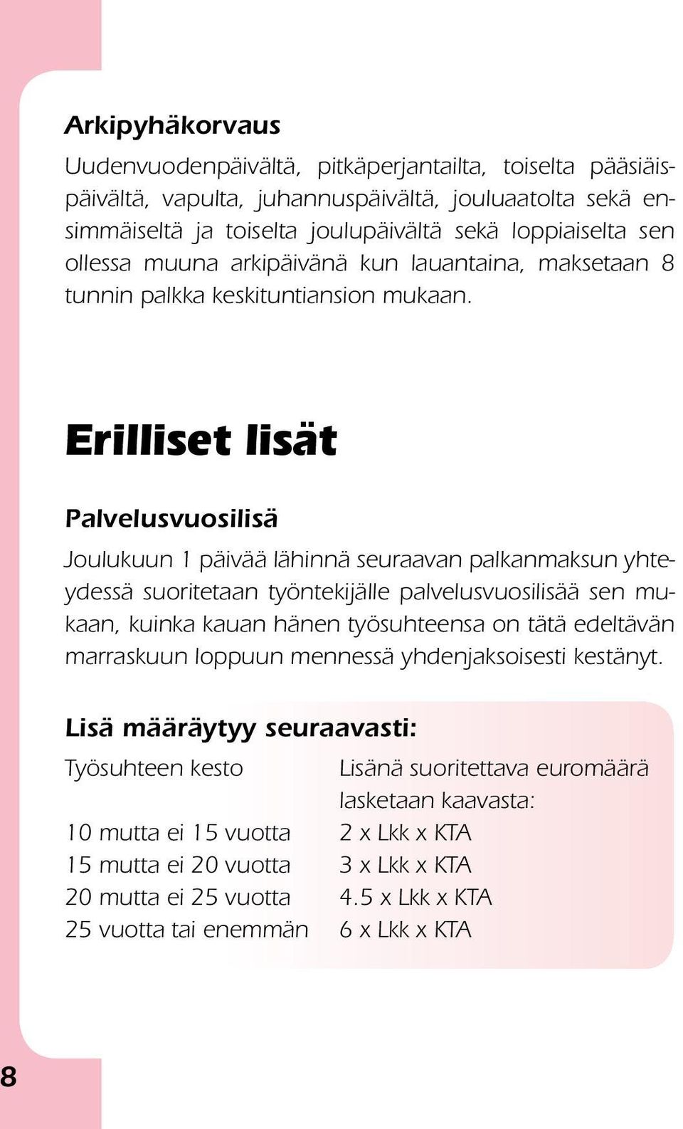 Erilliset lisät Palvelusvuosilisä Joulukuun 1 päivää lähinnä seuraavan palkanmaksun yhteydessä suorite taan työntekijälle palvelus vuosilisää sen mukaan, kuinka kauan hänen työsuh teensa on tätä